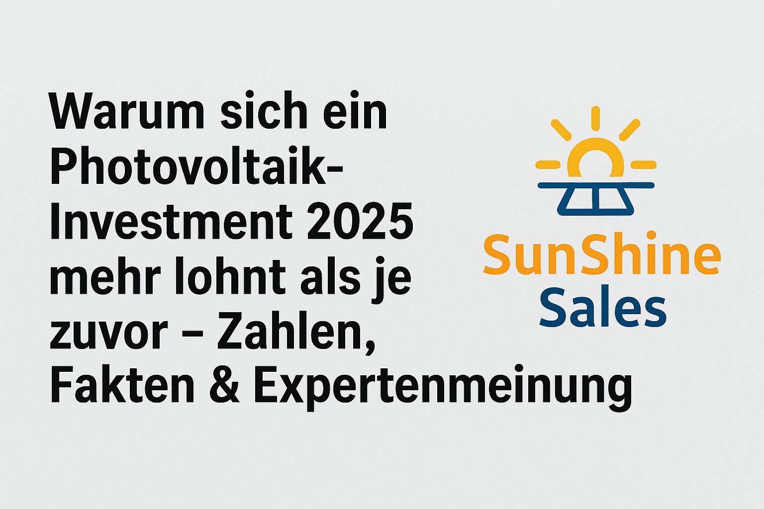 Warum sich ein Photovoltaik-Investment 2025 mehr lohnt als je zuvor – Zahlen, Fakten & Expertenmeinung hotovoltaik Investment 2025, PV-Anlage kaufen, Steuer sparen mit PV, Erfahrungen SunShine Sales, PV-Direktinvestment, IAB Photovoltaik, Sonder-AfA Solar, EEG 2025, Eigenkapitalrendite Solar, Sonnenrente